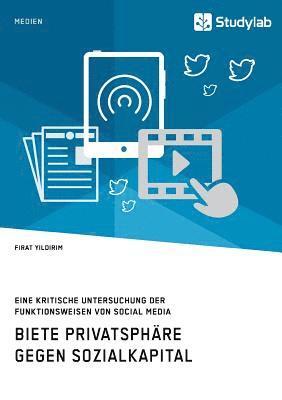 bokomslag Biete Privatsphäre gegen Sozialkapital. Eine kritische Untersuchung der Funktionsweisen von Social Media
