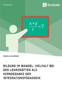 bokomslag Bildung im Wandel. Vielfalt bei den Lehrkräften als Kerngedanke der Integrationspädagogik