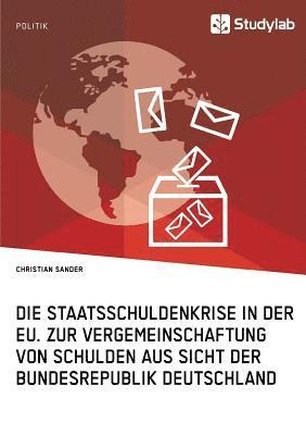 bokomslag Die Staatsschuldenkrise in der EU. Zur Vergemeinschaftung von Schulden aus Sicht der Bundesrepublik Deutschland