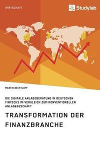 bokomslag Transformation der Finanzbranche. Die digitale Anlageberatung in deutschen FinTechs im Vergleich zum konventionellen Anlagegeschaft