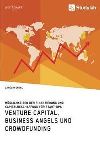 bokomslag Venture Capital, Business Angels und Crowdfunding. Moeglichkeiten der Finanzierung und Kapitalbeschaffung fur Start-ups