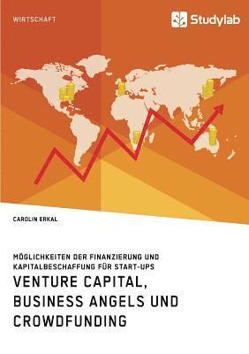 Venture Capital, Business Angels und Crowdfunding. Moeglichkeiten der Finanzierung und Kapitalbeschaffung fur Start-ups 1