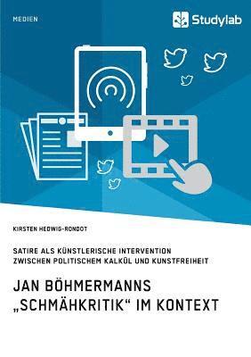 bokomslag Jan Böhmermanns "Schmähkritik" im Kontext. Satire als künstlerische Intervention zwischen politischem Kalkül und Kunstfreiheit