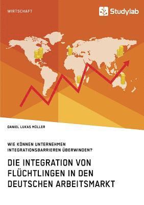 bokomslag Integration von Flüchtlingen in den deutschen Arbeitsmarkt. Wie können Unternehmen Integrationsbarrieren überwinden?