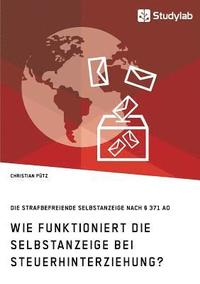 bokomslag Wie funktioniert die Selbstanzeige bei Steuerhinterziehung? Die strafbefreiende Selbstanzeige nach  371 AO