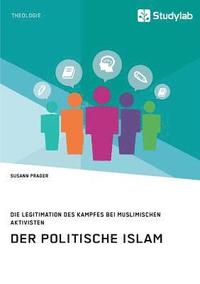 bokomslag Der politische Islam. Die Legitimation des Kampfes bei muslimischen Aktivisten