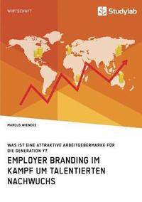 bokomslag Employer Branding im Kampf um talentierten Nachwuchs. Was ist eine attraktive Arbeitgebermarke fur die Generation Y?