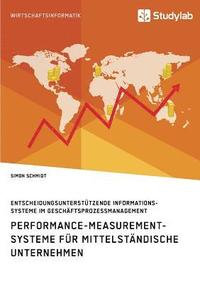 bokomslag Performance-Measurement-Systeme fur mittelstandische Unternehmen. Entscheidungsunterstutzende Informationssysteme im Geschaftsprozessmanagement