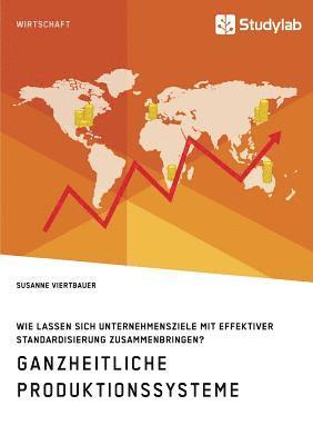 bokomslag Ganzheitliche Produktionssysteme. Wie lassen sich Unternehmensziele mit effektiver Standardisierung zusammenbringen?