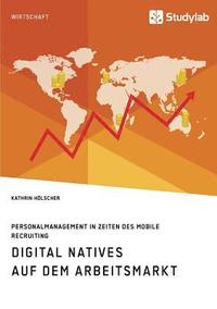 bokomslag Digital Natives auf dem Arbeitsmarkt. Personalmanagement in Zeiten des Mobile Recruiting