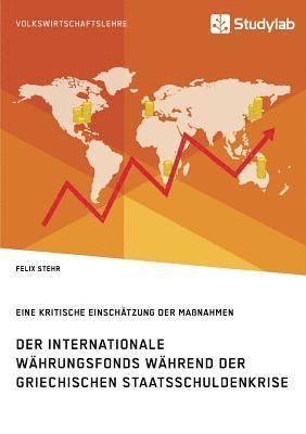 bokomslag Internationale Währungsfonds während der griechischen Staatsschuldenkrise. Eine kritische Einschätzung der Maßnahmen