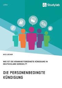 bokomslag Die personenbedingte Kndigung. Wie ist die krankheitsbedingte Kndigung in Deutschland geregelt?