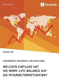 bokomslag Welchen Einfluss hat die Work-Life-Balance auf die Mitarbeitermotivation? Vereinbarkeit von Berufs- und Privatleben