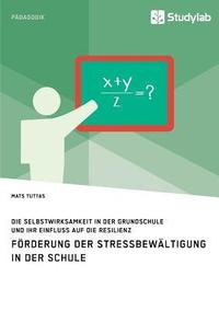 bokomslag Foerderung der Stressbewaltigung in der Schule. Die Selbstwirksamkeit in der Grundschule und ihr Einfluss auf die Resilienz