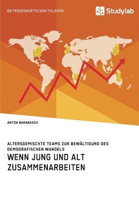 bokomslag Wenn Jung und Alt zusammenarbeiten. Altersgemischte Teams zur Bewältigung des demografischen Wandels