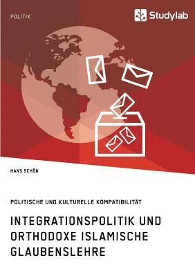 bokomslag Integrationspolitik und orthodoxe islamische Glaubenslehre. Politische und kulturelle Kompatibilität