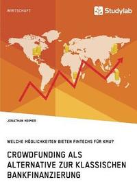 bokomslag Crowdfunding als Alternative zur klassischen Bankfinanzierung. Welche Mglichkeiten bieten Fintechs fr KMU?
