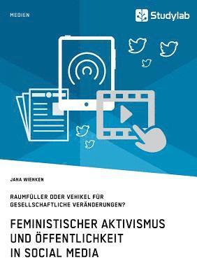 Jana Wienken - Feministischer Aktivismus und Öffentlichkeit in Social Media. Raumfüller oder Vehikel für gesellschaftliche Veränderungen?, Häftad