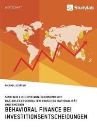 bokomslag Behavioral Finance bei Investitionsentscheidungen. Das Anlegerverhalten zwischen Rationalitt und Emotion