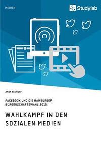 bokomslag Wahlkampf in den sozialen Medien. Facebook und die Hamburger Brgerschaftswahl 2015