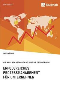 bokomslag Erfolgreiches Prozessmanagement für Unternehmen. Mit welchen Methoden gelingt die Optimierung?