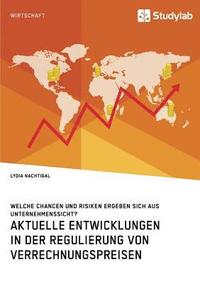 bokomslag Aktuelle Entwicklungen in der Regulierung von Verrechnungspreisen. Welche Chancen und Risiken ergeben sich aus Unternehmenssicht?