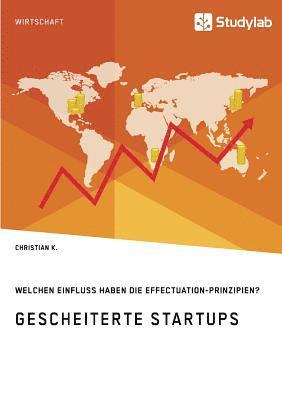 bokomslag Gescheiterte Startups. Welchen Einfluss haben die Effectuation-Prinzipien?