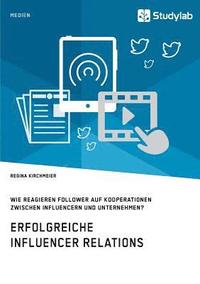 bokomslag Erfolgreiche Influencer Relations. Wie reagieren Follower auf Kooperationen zwischen Influencern und Unternehmen?