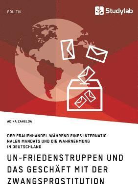 bokomslag UN-Friedenstruppen und das Geschft mit der Zwangsprostitution. Der Frauenhandel whrend eines internationalen Mandats und die Wahrnehmung in Deutschland