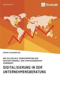 bokomslag Digitalisierung in der Unternehmensberatung. Wie die digitale Transformation das Geschäftsmodell der Strategieberater verändert