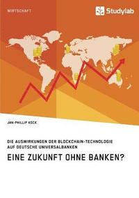 bokomslag Eine Zukunft ohne Banken? Die Auswirkungen der Blockchain-Technologie auf deutsche Universalbanken