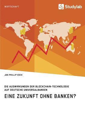 bokomslag Eine Zukunft ohne Banken? Die Auswirkungen der Blockchain-Technologie auf deutsche Universalbanken