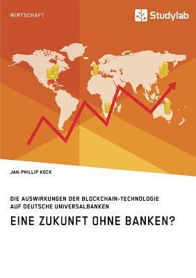 Eine Zukunft ohne Banken? Die Auswirkungen der Blockchain-Technologie auf deutsche Universalbanken 1