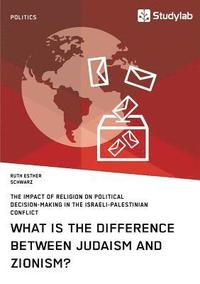 bokomslag What is the difference between Judaism and Zionism? The impact of religion on political decision-making in the Israeli-Palestinian conflict