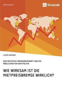 bokomslag Wie wirksam ist die Mietpreisbremse wirklich? Der deutsche Wohnungsmarkt und die Mglichkeiten der Politik