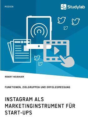 Instagram als Marketinginstrument fr Start-ups. Funktionen, Zielgruppen und Erfolgsmessung 1