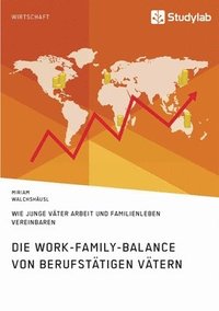bokomslag Die Work-Family-Balance von berufstatigen Vatern. Wie junge Vater Arbeit und Familienleben vereinbaren