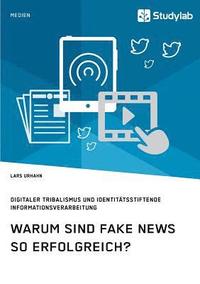 bokomslag Warum sind Fake News so erfolgreich? Digitaler Tribalismus und identitatsstiftende Informationsverarbeitung