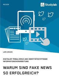 bokomslag Warum sind Fake News so erfolgreich? Digitaler Tribalismus und identitätsstiftende Informationsverarbeitung