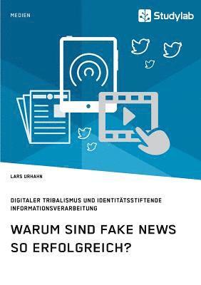 bokomslag Warum sind Fake News so erfolgreich? Digitaler Tribalismus und identitätsstiftende Informationsverarbeitung