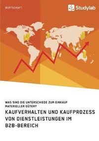 bokomslag Kaufverhalten und Kaufprozess von Dienstleistungen im B2B-Bereich. Was sind die Unterschiede zum Einkauf materieller Güter?