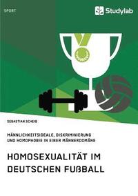 bokomslag Homosexualitat im deutschen Fussball. Mannlichkeitsideale, Diskriminierung und Homophobie in einer Mannerdomane