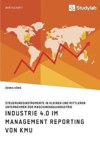 bokomslag Industrie 4.0 im Management Reporting von KMU. Steuerungsinstrumente in kleinen und mittleren Unternehmen der Maschinenbauindustrie