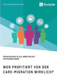 bokomslag Wer profitiert von der Care-Migration wirklich? Privathaushalte als Arbeitsplatz für Migrantinnen