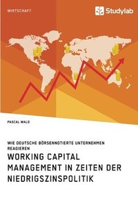 bokomslag Working Capital Management in Zeiten der Niedrigszinspolitik. Wie deutsche börsennotierte Unternehmen reagieren