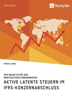Patrick Zabel - Aktive latente Steuern im IFRS-Konzernabschluss. Zur Objektivität der Werthaltigkeitsbegründung, Häftad