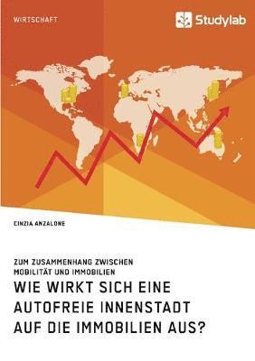 bokomslag Wie wirkt sich eine autofreie Innenstadt auf die Immobilien aus? Zum Zusammenhang zwischen Mobilitat und Immobilien