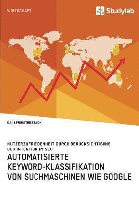 Automatisierte Keyword-Klassifikation von Suchmaschinen wie Google. Nutzerzufriedenheit durch Bercksichtigung der Intention im SEO 1