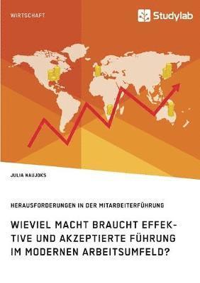 bokomslag Wieviel Macht braucht effektive und akzeptierte Führung im modernen Arbeitsumfeld? Herausforderungen in der Mitarbeiterführung