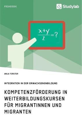 bokomslag Kompetenzfoerderung in Weiterbildungskursen fur Migrantinnen und Migranten. Integration in der Erwachsenenbildung